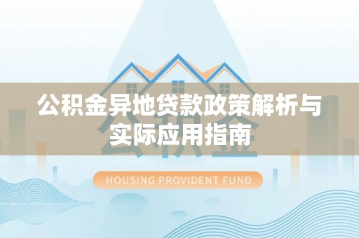 天门公积金异地贷款政策解析与实际应用指南