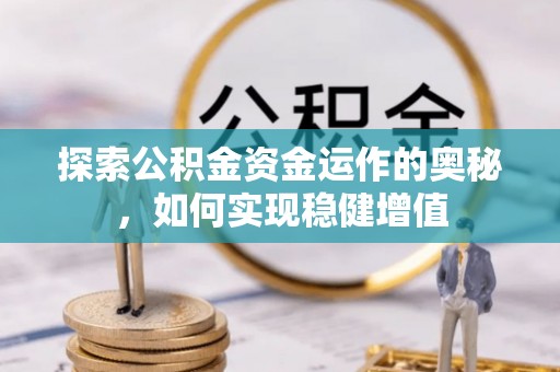 天门探索公积金资金运作的奥秘，如何实现稳健增值