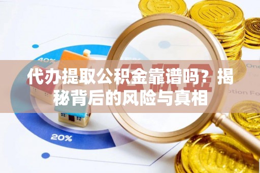 天门代办提取公积金靠谱吗？揭秘背后的风险与真相