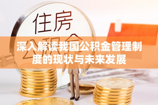 天门深入解读我国公积金管理制度的现状与未来发展