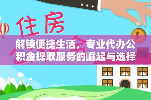 天门解锁便捷生活，专业代办公积金提取服务的崛起与选择