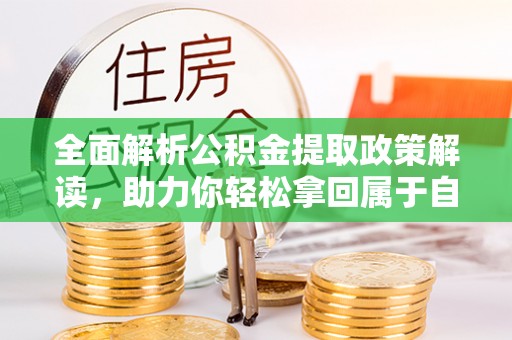 天门全面解析公积金提取政策解读，助力你轻松拿回属于自己的钱
