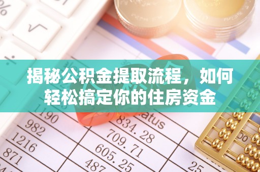 天门揭秘公积金提取流程，如何轻松搞定你的住房资金