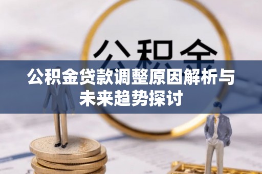 天门公积金贷款调整原因解析与未来趋势探讨