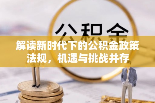 天门解读新时代下的公积金政策法规，机遇与挑战并存