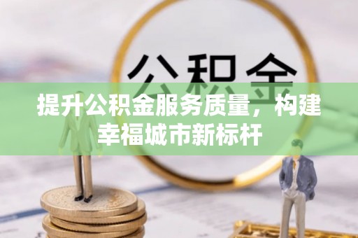 天门提升公积金服务质量，构建幸福城市新标杆