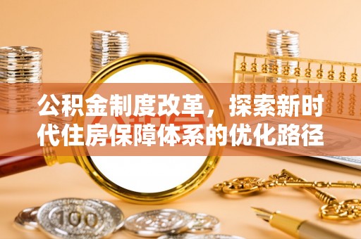 天门公积金制度改革，探索新时代住房保障体系的优化路径