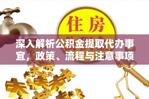 天门深入解析公积金提取代办事宜，政策、流程与注意事项全攻略