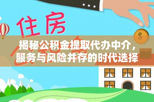 天门揭秘公积金提取代办中介，服务与风险并存的时代选择