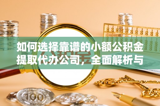 天门如何选择靠谱的小额公积金提取代办公司，全面解析与实用指南