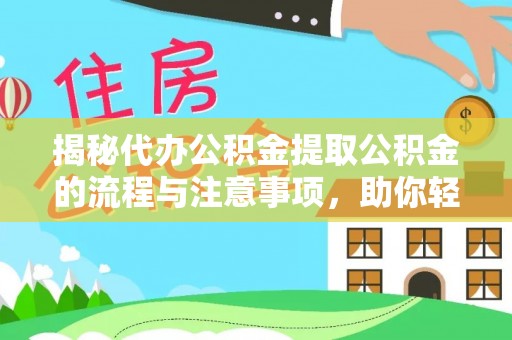 天门揭秘代办公积金提取公积金的流程与注意事项，助你轻松拿回属于你的钱