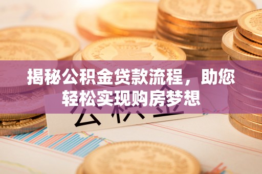 天门揭秘公积金贷款流程，助您轻松实现购房梦想