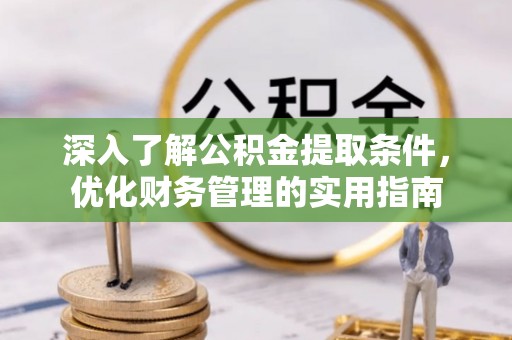 天门深入了解公积金提取条件，优化财务管理的实用指南