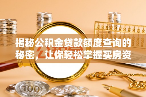 天门揭秘公积金贷款额度查询的秘密，让你轻松掌握买房资金规划