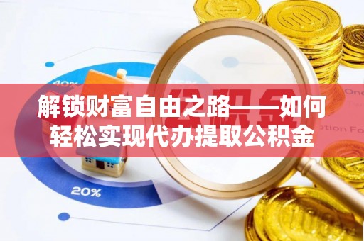 天门解锁财富自由之路——如何轻松实现代办提取公积金