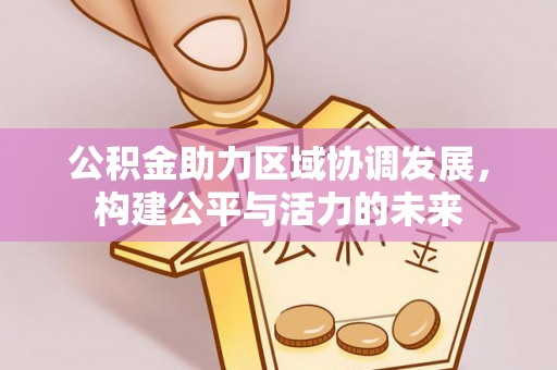 天门公积金助力区域协调发展，构建公平与活力的未来