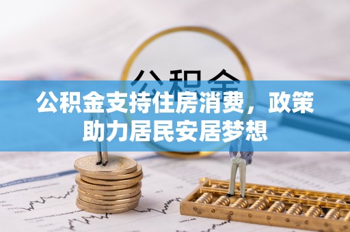 天门公积金支持住房消费，政策助力居民安居梦想
