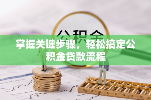 天门掌握关键步骤，轻松搞定公积金贷款流程