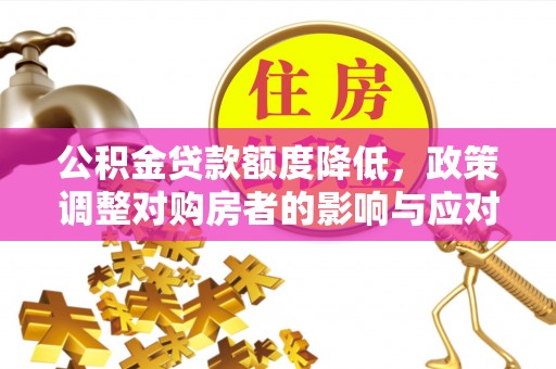 天门公积金贷款额度降低，政策调整对购房者的影响与应对策略