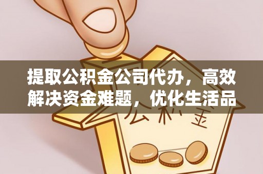 天门提取公积金公司代办，高效解决资金难题，优化生活品质