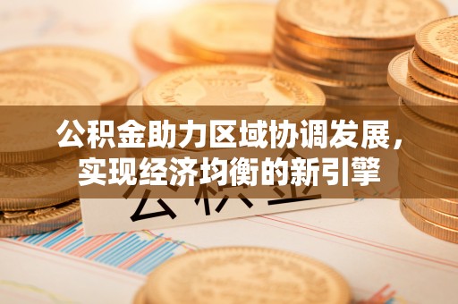 天门公积金助力区域协调发展，实现经济均衡的新引擎