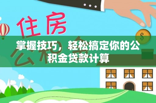 天门掌握技巧，轻松搞定你的公积金贷款计算