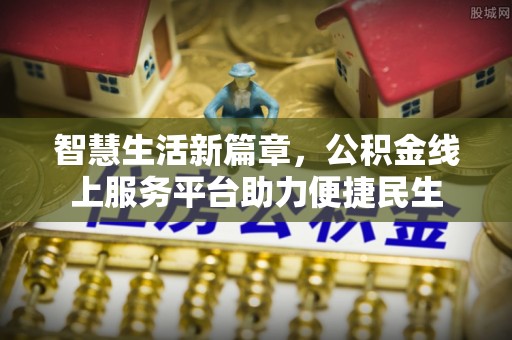 天门智慧生活新篇章，公积金线上服务平台助力便捷民生