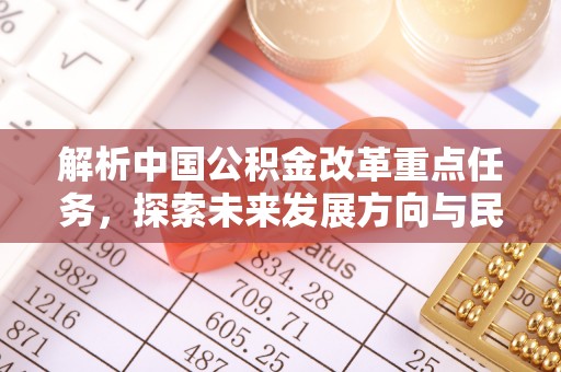 天门解析中国公积金改革重点任务，探索未来发展方向与民生影响
