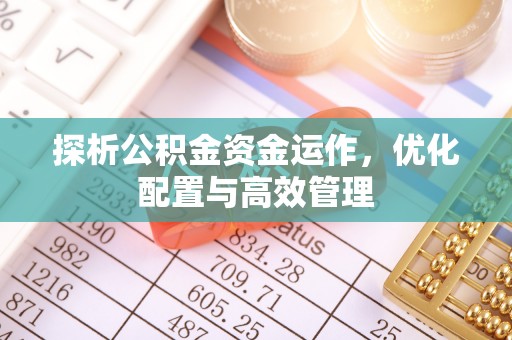 天门探析公积金资金运作，优化配置与高效管理