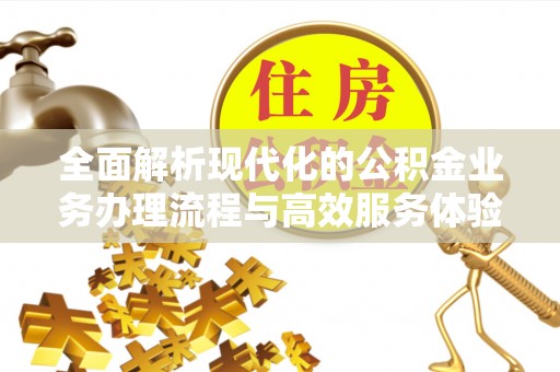 天门全面解析现代化的公积金业务办理流程与高效服务体验