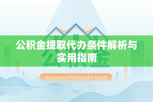 天门公积金提取代办条件解析与实用指南