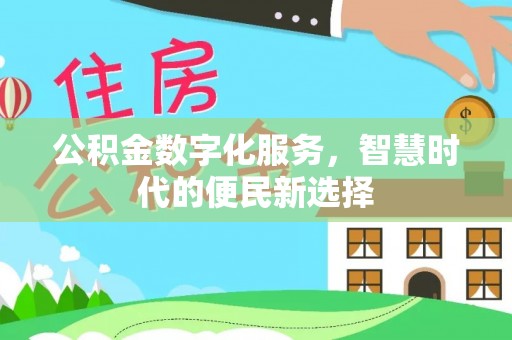 天门公积金数字化服务，智慧时代的便民新选择