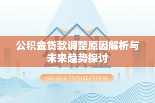 天门公积金贷款调整原因解析与未来趋势探讨