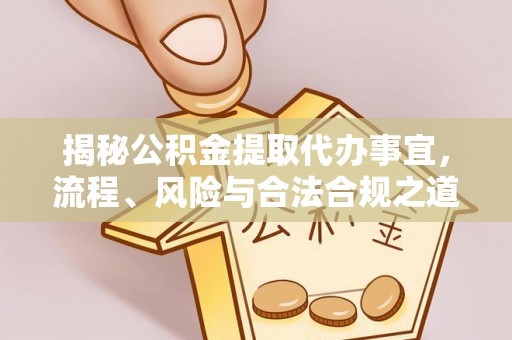 天门揭秘公积金提取代办事宜，流程、风险与合法合规之道