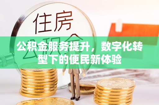 天门公积金服务提升，数字化转型下的便民新体验