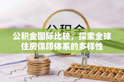 天门公积金国际比较，探索全球住房保障体系的多样性