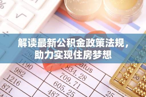 天门解读最新公积金政策法规，助力实现住房梦想