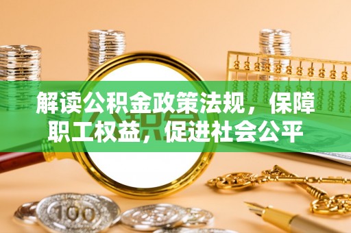 天门解读公积金政策法规，保障职工权益，促进社会公平
