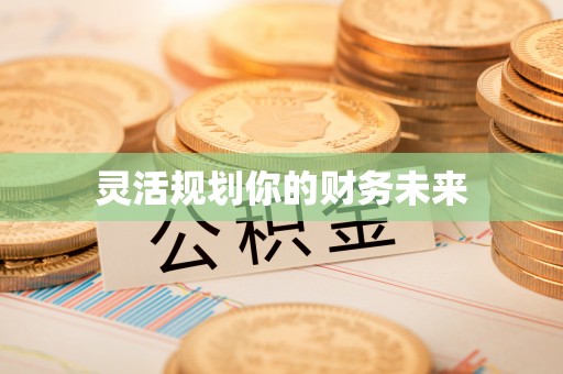 天门灵活规划你的财务未来