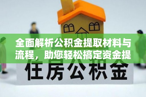 天门全面解析公积金提取材料与流程，助您轻松搞定资金提取