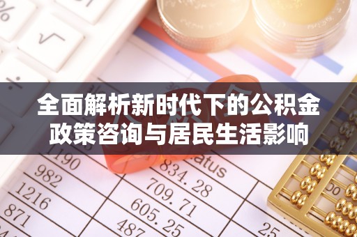 天门全面解析新时代下的公积金政策咨询与居民生活影响