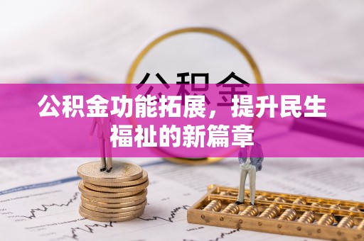 天门公积金功能拓展，提升民生福祉的新篇章