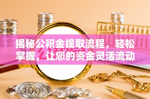 天门揭秘公积金提取流程，轻松掌握，让您的资金灵活流动