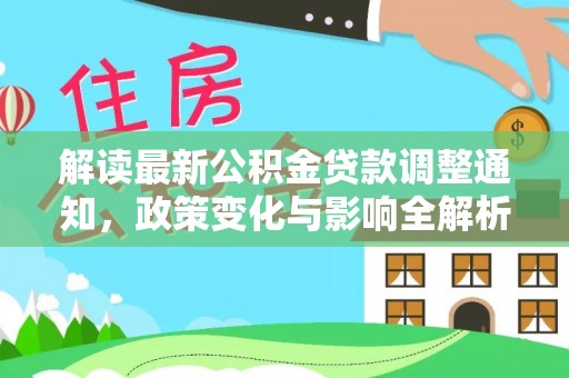 天门解读最新公积金贷款调整通知，政策变化与影响全解析