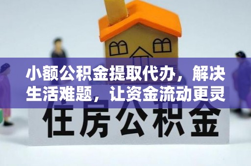 天门小额公积金提取代办，解决生活难题，让资金流动更灵活