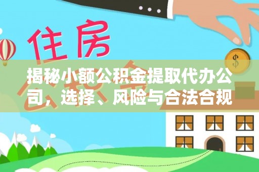 天门揭秘小额公积金提取代办公司，选择、风险与合法合规之道