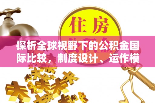 天门探析全球视野下的公积金国际比较，制度设计、运作模式与未来趋势