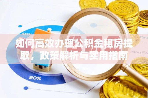 天门如何高效办理公积金租房提取，政策解析与实用指南