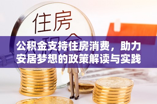 天门公积金支持住房消费，助力安居梦想的政策解读与实践